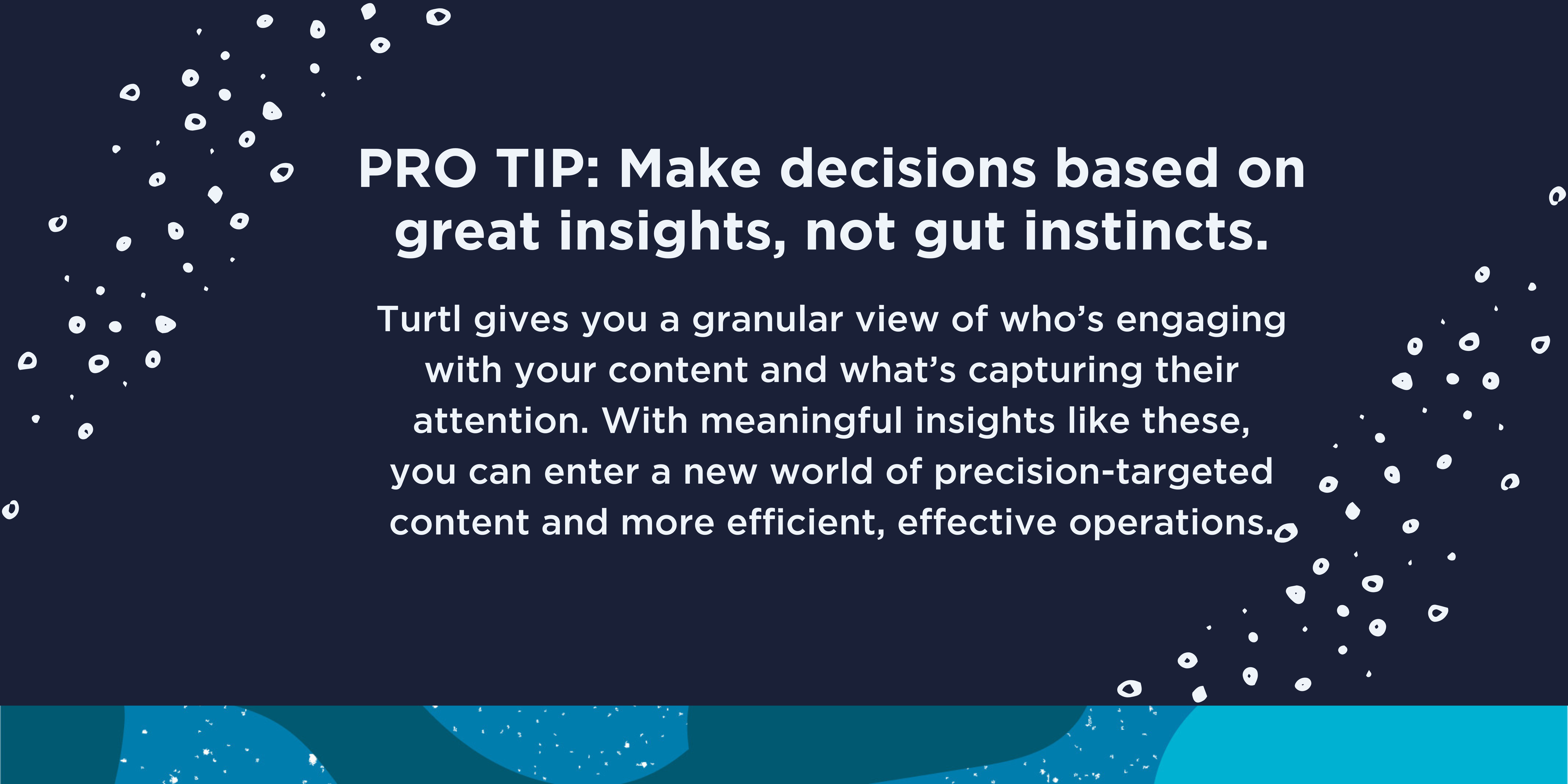 PRO TIP: Make decisions based on great insights, not gut instincts.