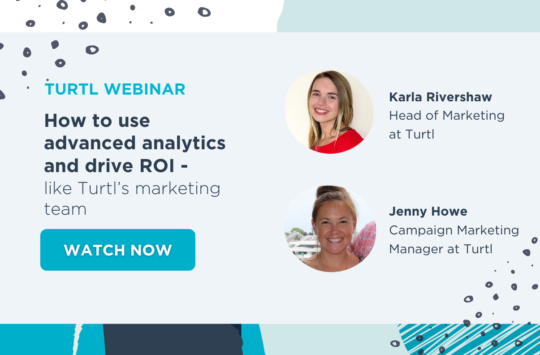 How to use advanced analytics and drive ROI – like Turtl’s marketing team