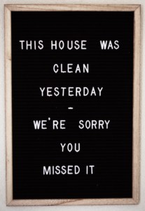 Sign saying "This house was clean yesterday - were sorry you missed it